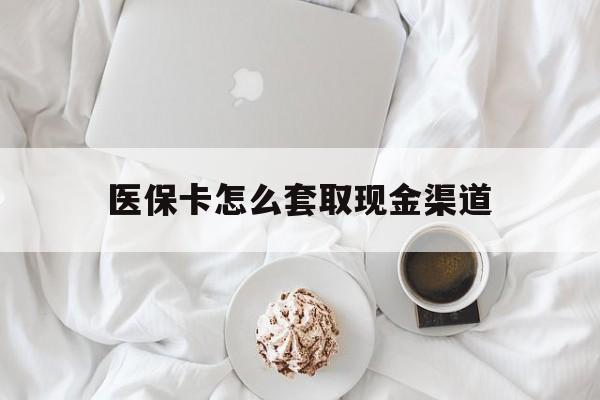 枣庄最新医保卡怎么套取现金渠道方法分析(最方便真实的枣庄医保卡怎么套取现金渠道里的钱方法)