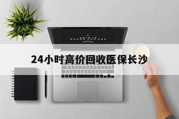枣庄包含24小时高价回收医保长沙的词条