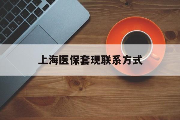 枣庄最新上海医保套现联系方式方法分析(最方便真实的枣庄上海医保卡套取现金操作2020方法)
