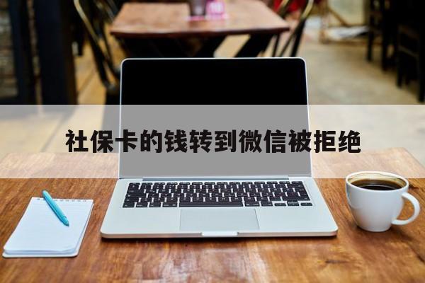 枣庄最新社保卡的钱转到微信被拒绝方法分析(最方便真实的枣庄社保银行卡转不进去钱方法)