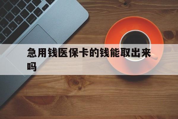 枣庄最新急用钱医保卡的钱能取出来吗方法分析(最方便真实的枣庄医保卡钱可以怎么用方法)
